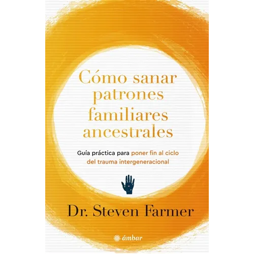 Cómo Sanar Patrones Familiares Ancestrales / Healing Ancestral Family Patterns: Guía Práctica Para Poner Fin Al Ciclo del Trauma Intergeneracional / A