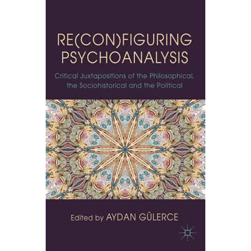 Re(con)Figuring Psychoanalysis: Critical Juxtapositions of the Philosophical, the Sociohistorical and the Political