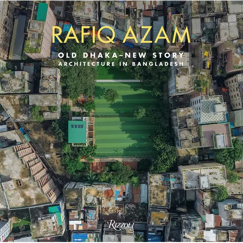 Rafiq Azam: Old Dhaka-New Story: Architecture in Bangladesh