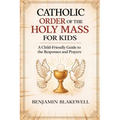 Catholic Order of the Holy Mass for Kids: A Child-Friendly Guide to the Responses and Prayers