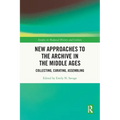 New Approaches to the Archive in the Middle Ages: Collecting, Curating, Assembling
