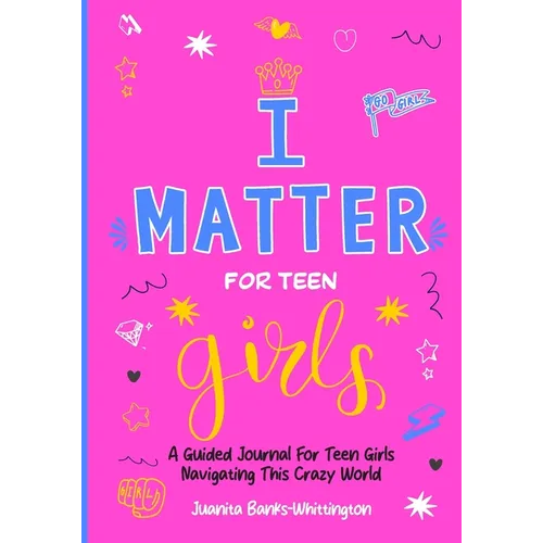 I Matter for Teen Girls: A Guided Journal for Young Girls Navigating This Crazy World