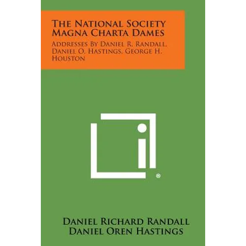 The National Society Magna Charta Dames: Addresses By Daniel R. Randall, Daniel O. Hastings, George H. Houston