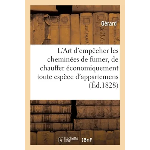 L'Art d'Empêcher Les Cheminées de Fumer Et de Chauffer Économiquement Toute Espèce d'Appartemens