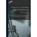 Vitality, Fasting and Nutrition; a Physiological Study of the Curative Power of Fasting, Together With a new Theory of the Relation of Food to Human V