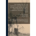 The Narrative of the Captivity and Restoration of Mrs. Mary Rowlandson. First Printed in 1682 at Cambridge, Massachusetts, & London, England. Now Repr