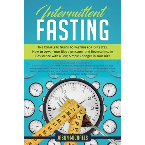Intermittent Fasting: The Complete Guide to Fasting for Diabetes - How to Lower Your Blood pressure and Reverse Insulin Resistance with a Few, Simple