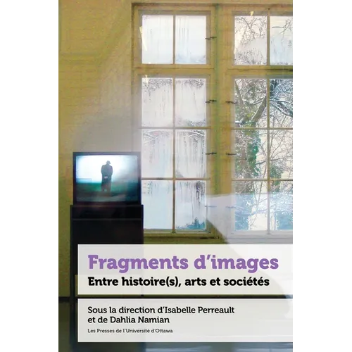 Fragments d'Images: Entre Histoire(s), Arts Et Sociétés