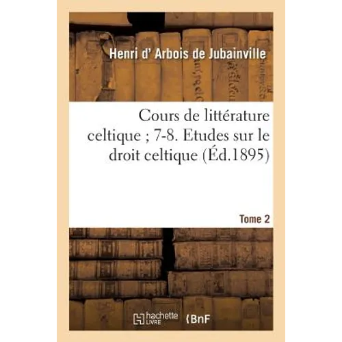 Cours de Littérature Celtique 7-8. Etudes Sur Le Droit Celtique. Tome 2