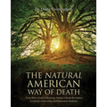The Natural American Way Of Death: Every Body's Guide to Restoring America with the Revolution in Natural, Conservation, and Restoration Deathcare