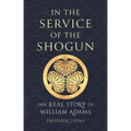 In the Service of the Shogun: The Real Story of William Adams