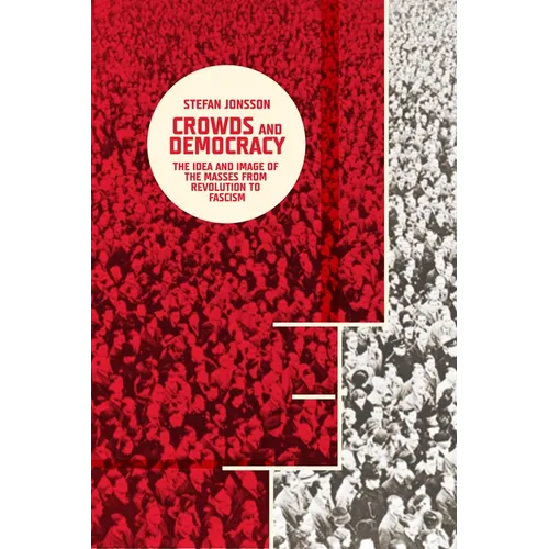 Crowds and Democracy: The Idea and Image of the Masses from Revolution to Fascism