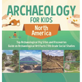 Archaeology for Kids - North America - Top Archaeological Dig Sites and Discoveries Guide on Archaeological Artifacts 5th Grade Social Studies