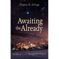Awaiting the Already: An Advent Journey Through the Gospels