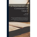 A Treatise of the Covenant of Grace: Wherein the Graduall Breakings out of Gospel-grace From Adam to Christ Are Clearly Discovered, the Differences Be
