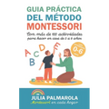 Guía práctica del Método Montessori: Con más de 100 actividades para hacer en casa de 0 a 6 años