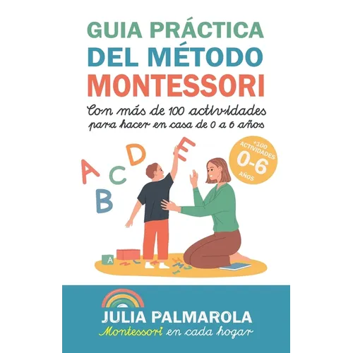 Guía práctica del Método Montessori: Con más de 100 actividades para hacer en casa de 0 a 6 años