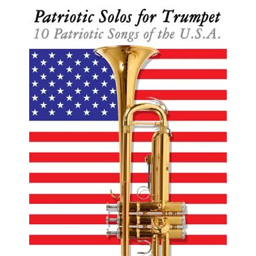 Patriotic Solos for Trumpet: 10 Patriotic Songs of the U.S.A.