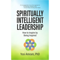 Spiritually Intelligent Leadership: How to Inspire by Being Inspired