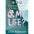 Where Have I Been All My Life?: How I Finally Grew Up After a Life of Putting Up, Giving Up & Shutting Up (2nd Edition)