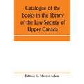 Catalogue of the books in the library of the Law Society of Upper Canada: with an index of subjects