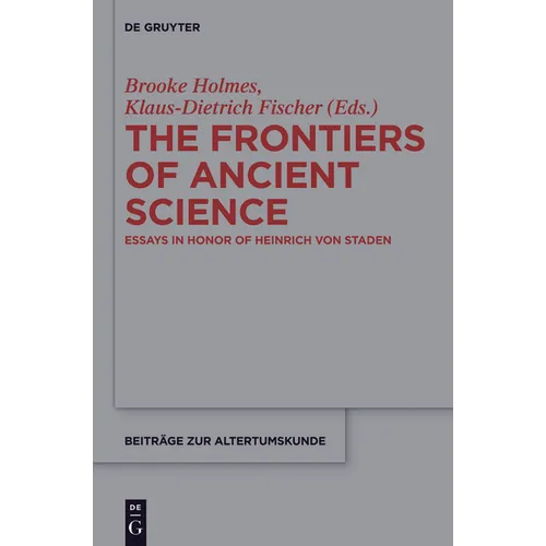 The Frontiers of Ancient Science: Essays in Honor of Heinrich Von Staden
