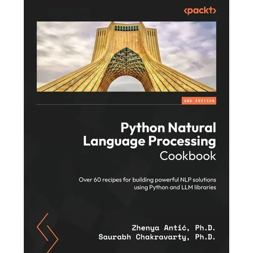 Python Natural Language Processing Cookbook - Second Edition: Over 60 recipes for building powerful NLP solutions using Python and LLM libraries