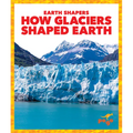 How Glaciers Shaped Earth