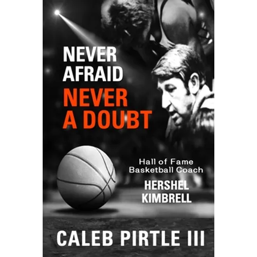 Never Afraid, Never A Doubt: The Legacy of Hall of Fame Basketball Coach Hershel Kimbrell