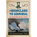 From Ironclads to Admiral: John Lorimer Worden and Naval Leadership