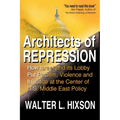 Architects of Repression: How Israel and Its Lobby Put Racism, Violence and Injustice at the Center of US Middle East Policy