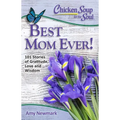 Chicken Soup for the Soul: Best Mom Ever!: 101 Stories of Gratitude, Love and Wisdom