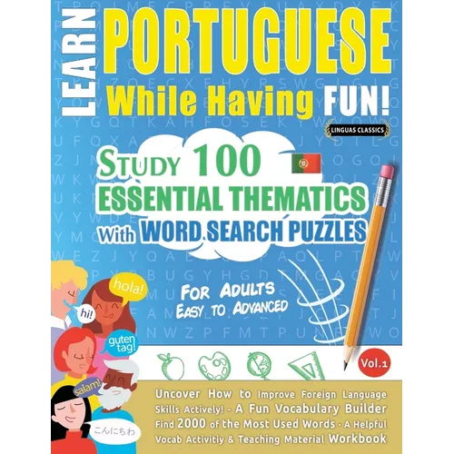 Learn Portuguese While Having Fun! - For Adults: Easy to Advanced - Study 100 Essential Thematics with Word Search Puzzles - Vol.1