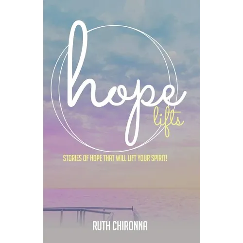 Hope Lifts: Stories of Hope That Will Lift Your Spirit!