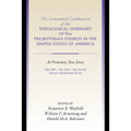 The Centennial Celebration of the Theological Seminary of the Presbyterian Church in the United States of America at Princeton, NJ
