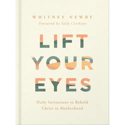 Lift Your Eyes: Daily Invitations to Behold Christ in Motherhood
