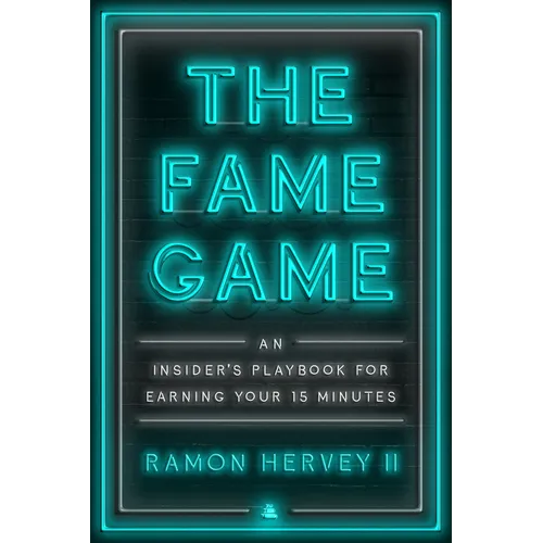 The Fame Game: An Insider's Playbook for Earning Your 15 Minutes
