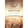 Faith Can Move Mountains: God, Help My Unbelief