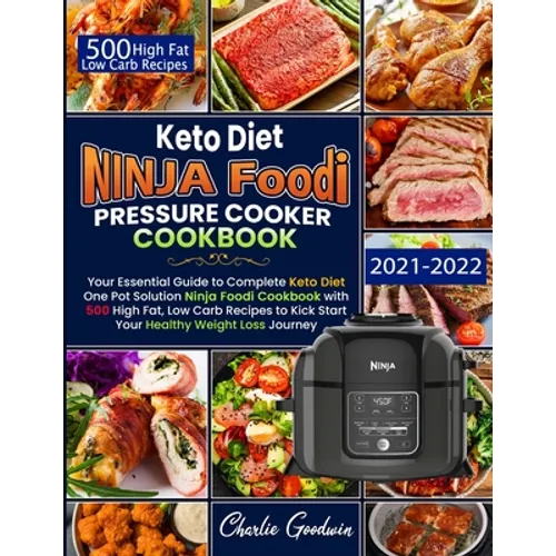 Keto Diet Ninja Foodi Pressure Cooker Cookbook: Your Essential Guide To Keto Diet One Pot Solution With 500 High Fat, Low Carb Recipes To Kick Start Y