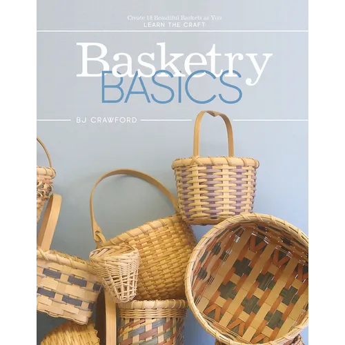 Basketry Basics: Create 18 Beautiful Baskets as You Learn the Craft