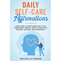 Daily Self-Care Affirmations: Your Guide to Nurturing Self-Love, Confidence, Mental Health, Positivity, Healing, Success, and Prosperity