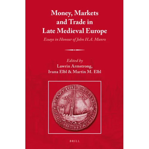 Money, Markets and Trade in Late Medieval Europe: Essays in Honour of John H.A. Munro