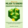 Administra mejor tu dinero con los pasos de un presupuesto minimalista: Aprende a ahorrar, controla tus finanzas, di no al consumismo, invierte inteli