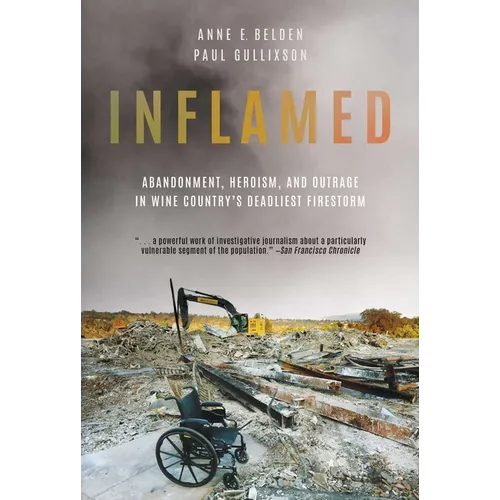 Inflamed: Abandonment, Heroism, and Outrage in Wine Country's Deadliest Firestorm