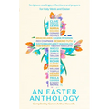 An Easter Anthology: Scripture Readings, Reflections and Prayers for Holy Week and Easter