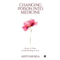 Changing Poison into Medicine: Poetry & Proses of Self Healing & Love