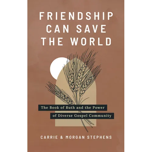 Friendship Can Save the World: The Book of Ruth and the Power of Diverse Gospel Community