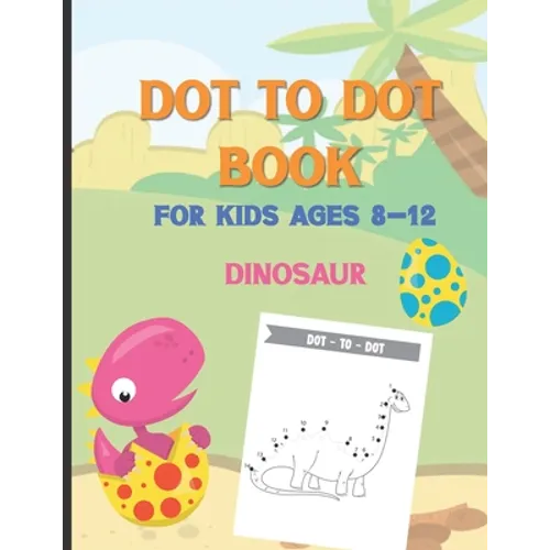Dot To Dot Book For Kids Ages 8-12 Dinosaur: A Fun Educational Puzzle Activity Book for Toddlers, Preschoolers, Children With Bonus Coloring Pages: Ea