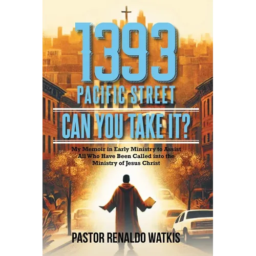 1393 Pacific Street: Can You Take It? My Memoir in Early Ministry to Assist All Who Have Been Called into the Ministry of Jesus Christ