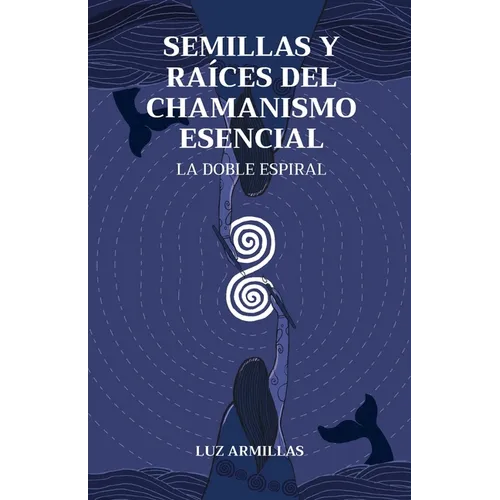 Semillas y raíces del chamanismo esencial: La doble espiral